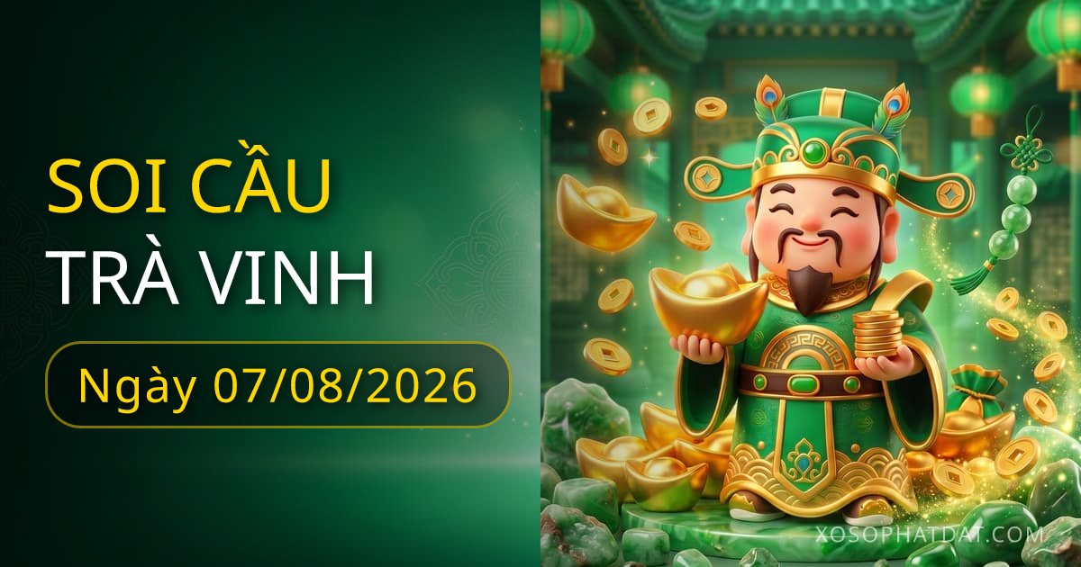 Dự đoán xổ số Trà Vinh ngày 07/08/2026 – Bạch thủ 15 – Lô gan 10 (30 ngày)